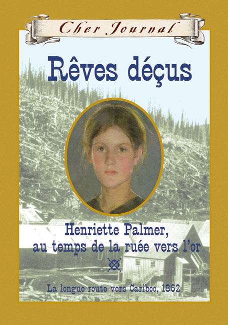 Rêves déçus : le journal d'Henriette Palmer au temps de la ruée vers l'or, la longue route vers Cariboo, 1862