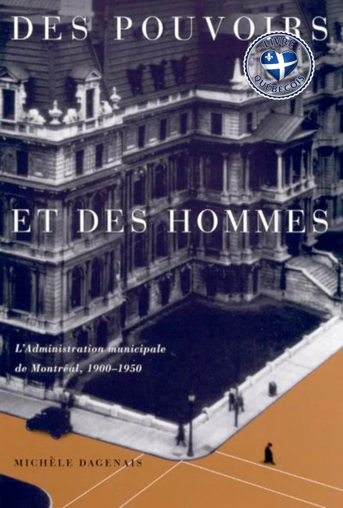 Des pouvoirs et des hommes : L'administration municipale de Montréal, 1900-1950