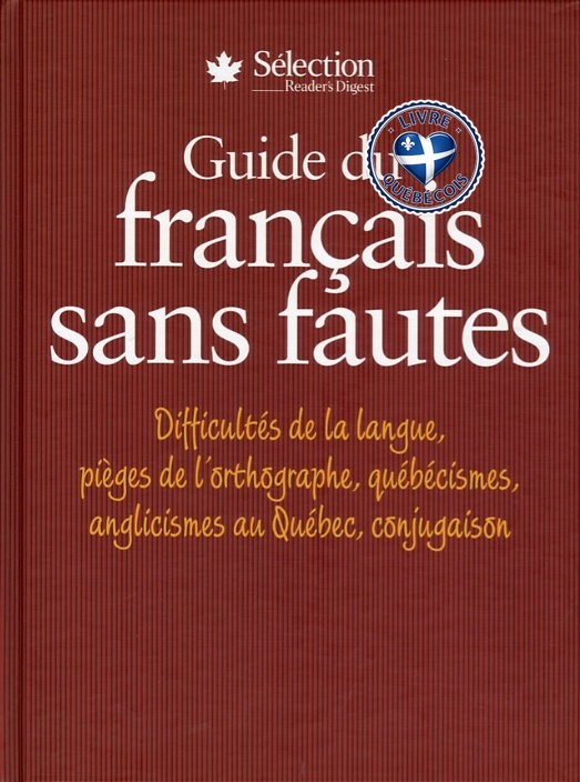 Guide du français sans fautes : difficultés de la langue, pièges de l'orthographe, québécismes, anglicismes au Québec, conjugaison
