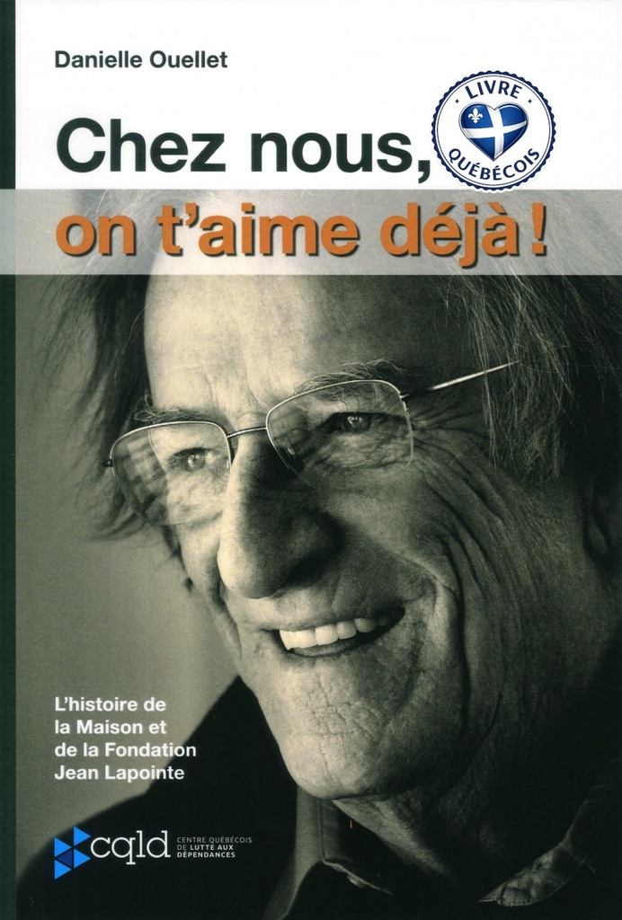 Chez nous on t'aime déjà! : l'histoire de la Maison et de la Fondation Jean Lapointe