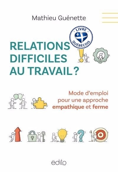 Relations difficiles au travail ? : Mode d'emploi pour une approche empathique et ferme
