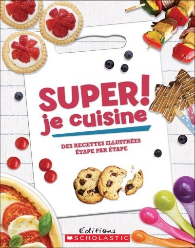 Super! Je cuisine : des recettes illustrées étape par étape