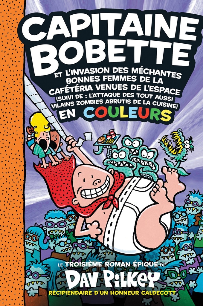Capitaine Bobette et l'invasion des méchantes bonnes femmes de la cafétéria venues de l'espace : (suivi de : l'attaque des tout aussi vilains zombies abrutis de la cuisine) : en couleurs
