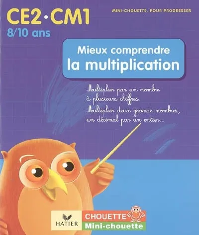 Mieux comprendre la multiplication CE2-CM1, 8-10 ans : multiplier par un nombre à plusieurs chiffres, multiplier deux grands nombres, un décimal par un entier...