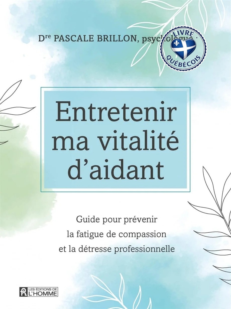 Entretenir ma vitalité d'aidant : guide pour prévenir la fatigue de compassion et la détresse professionnelle