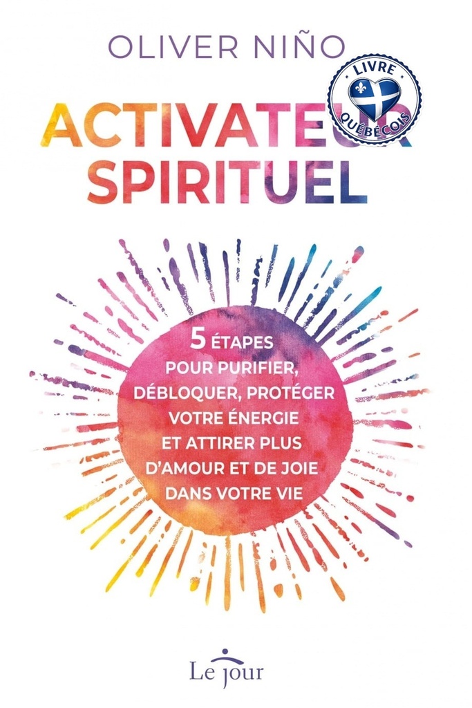 Activateur spirituel : 5 étapes pour purifier, débloquer, protéger votre énergie et attirer plus d'amour et de joie dans votre vie