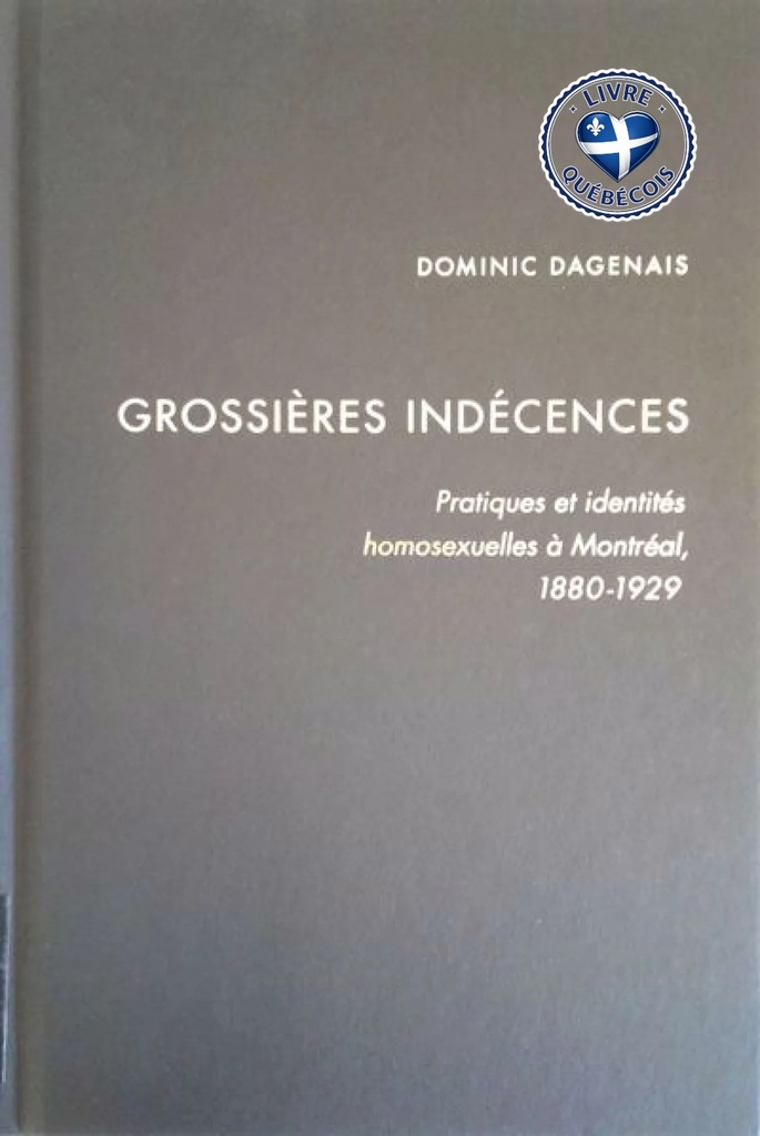 Grossières indécences : Pratiques et identités homosexuelles à Montréal, 1880-1929