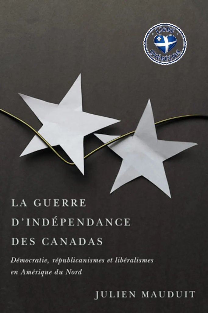 La guerre d'indépendance des Canadas : Démocratie, républicanismes et libéralismes en Amérique du Nord