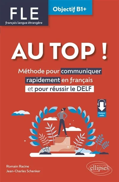 Au top !, FLE français langue étrangère, objectif B1+ : méthode pour communiquer rapidement en français et pour réussir le DELF