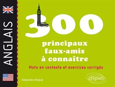 Anglais : les 300 principaux faux amis à connaître : mots en contexte et exercices corrigés