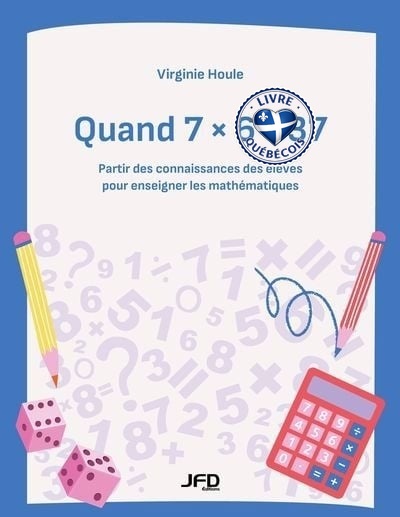 Quand 7 x 6 = 37 : Partir des connaissances des élèves pour enseigner les mathématiques