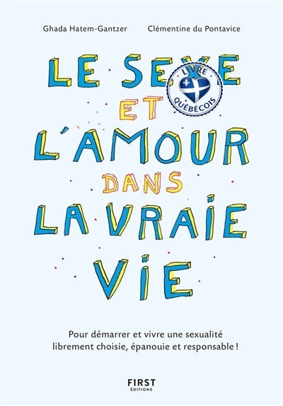 Le sexe et l'amour dans la vraie vie : pour démarrer et vivre une sexualité librement choisie, épanouie et responsable !