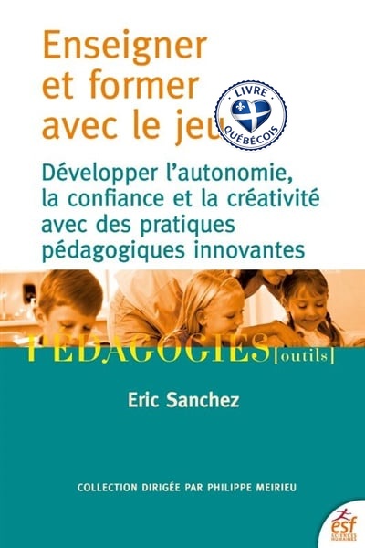 Enseigner et former avec le jeu : développer l'autonomie, la confiance et la créativité avec des pratiques pédagogiques innovantes