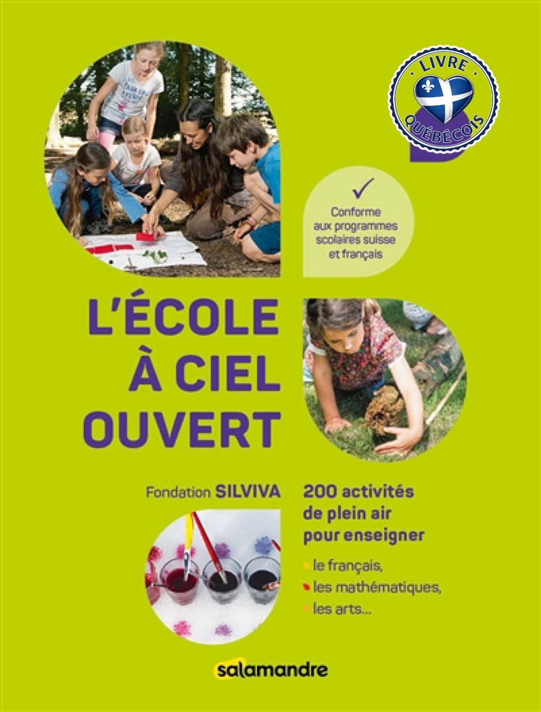 L'école à ciel ouvert : 200 activités de plein air pour enseigner le français, les mathématiques, les arts... : conforme aux programmes scolaires suisse et français