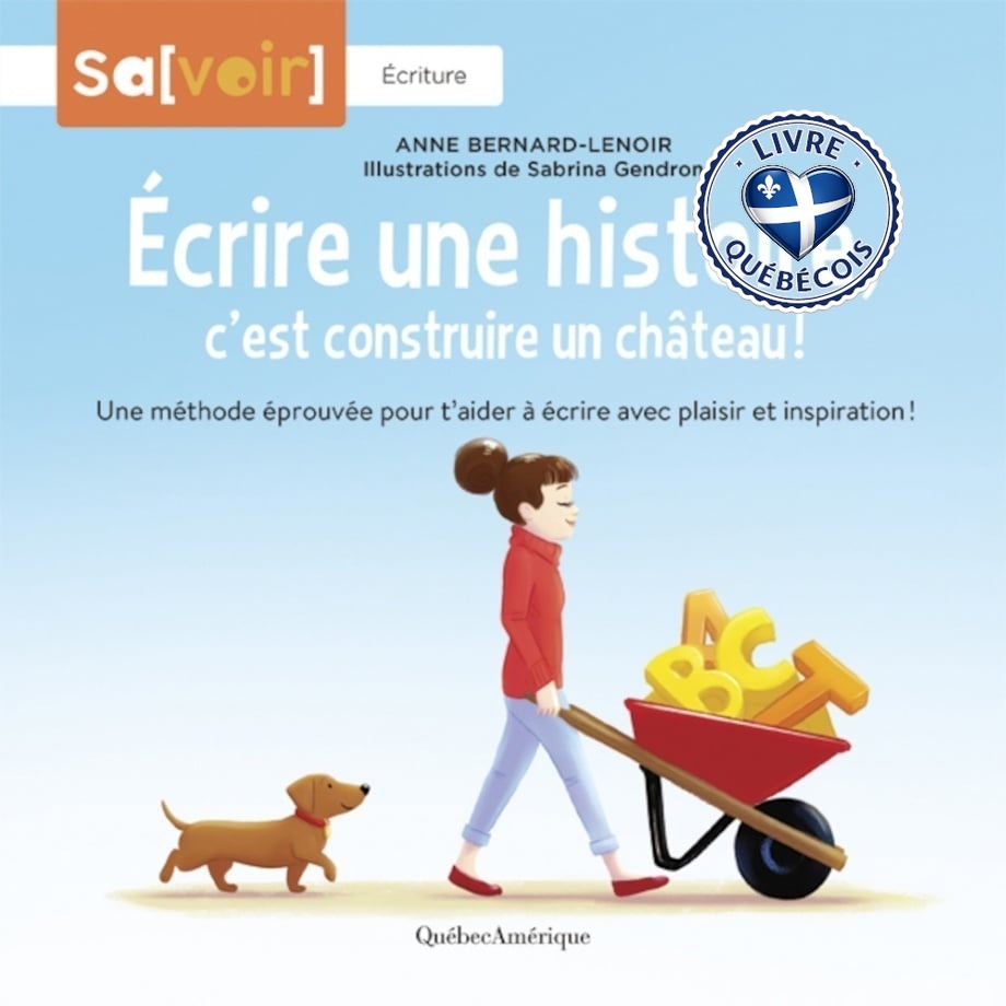 Écrire une histoire, c’est construire un château! : Une méthode éprouvée pour t’aider à écrire avec plaisir et inspiration!