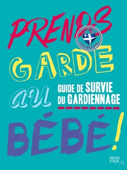 Prends garde au bébé! : guide de survie du gardiennage