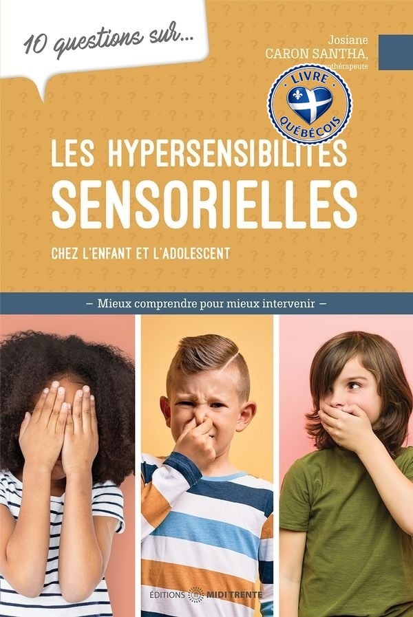 10 questions sur... les hypersensibilités sensorielles chez l'enfant et l'adolescent : Mieux comprendre pour mieux intervenir