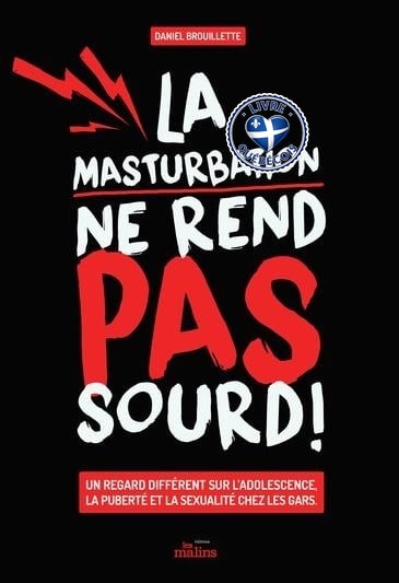 La masturbation ne rend pas sourd! : un regard différent sur l'adolescence, la puberté et la sexualité chez les gars