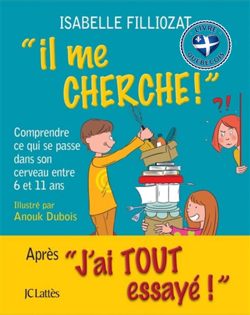 Il me cherche ! : comprendre ce qui se passe dans son cerveau entre 6 et 11 ans