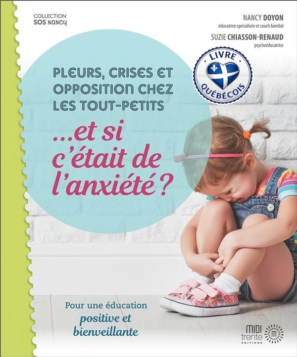 Pleurs, crises et opposition chez les tout-petits... et si c'était de l'anxiété? : pour une éducation positive et bienveillante