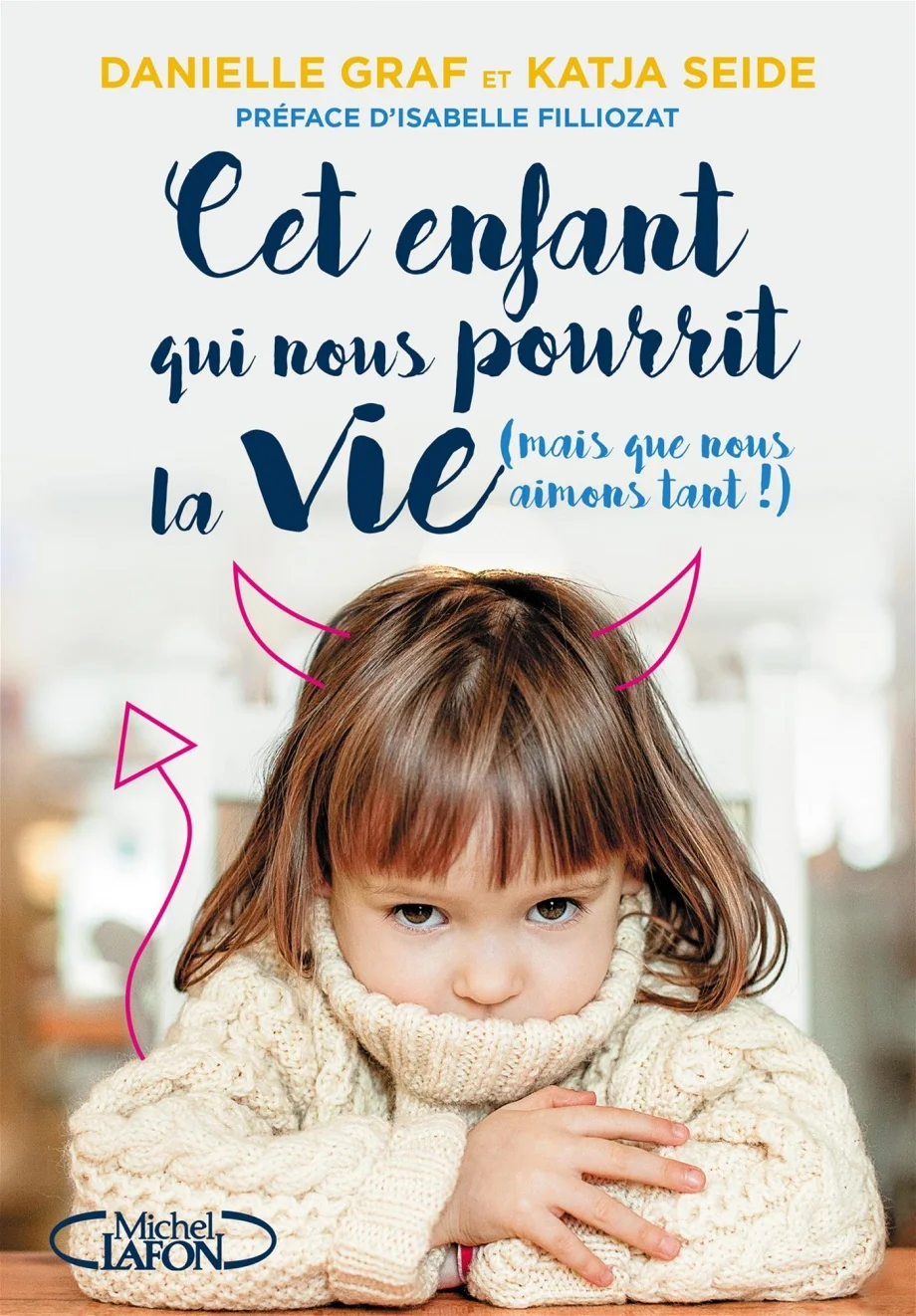 Cet enfant qui nous pourrit la vie (mais que nous aimons tant !) : surmonter sans stress les phases d'opposition