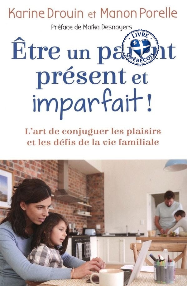 Être un parent présent et imparfait! : l'art de conjuguer les plaisirs et les défis de la vie familiale