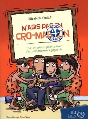 N'agis pas en Cro-Magnon : trucs et astuces pour cultiver des comportements gagnants