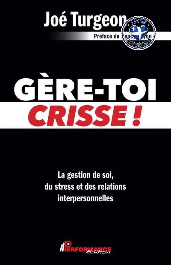 Gère-toi crisse! : La gestion de soi, du stress et des relations interpersonnelles