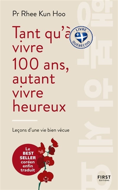 Tant qu'à vivre 100 ans, autant vivre heureux : leçons d'une vie bien vécue