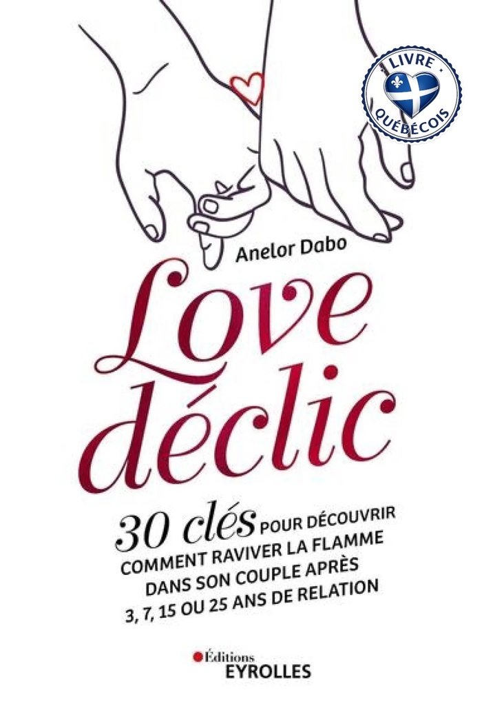 Love déclic : 30 clés pour découvrir comment raviver la flamme dans son couple après 3, 7, 15 ou 25 ans de relation