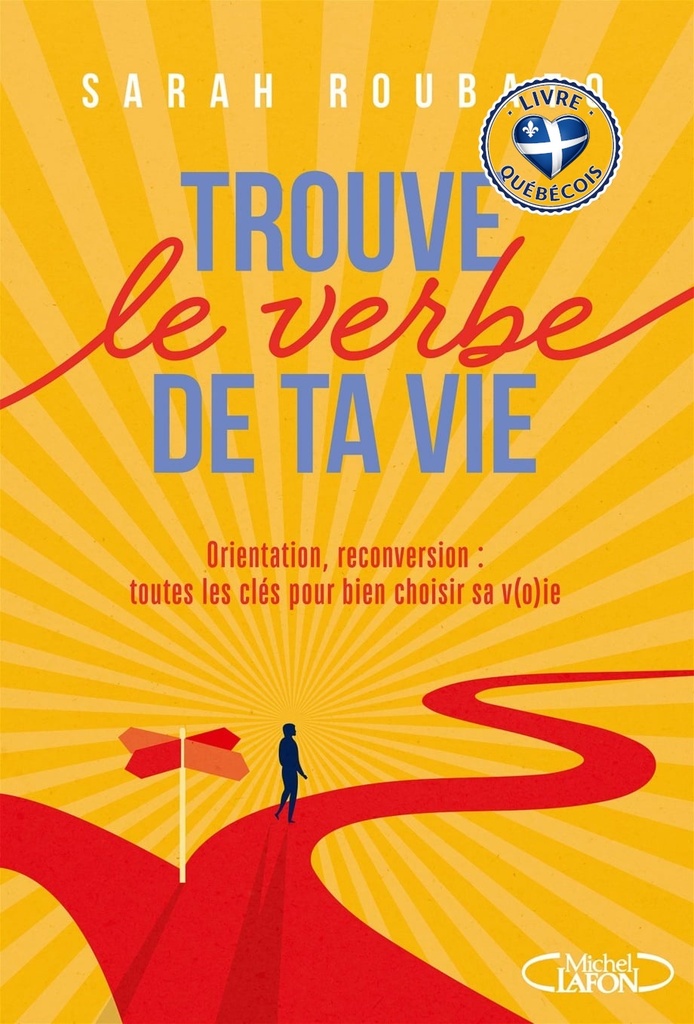 Trouve le verbe de ta vie : orientation, reconversion : toutes les clés pour bien choisir sa v(o)ie