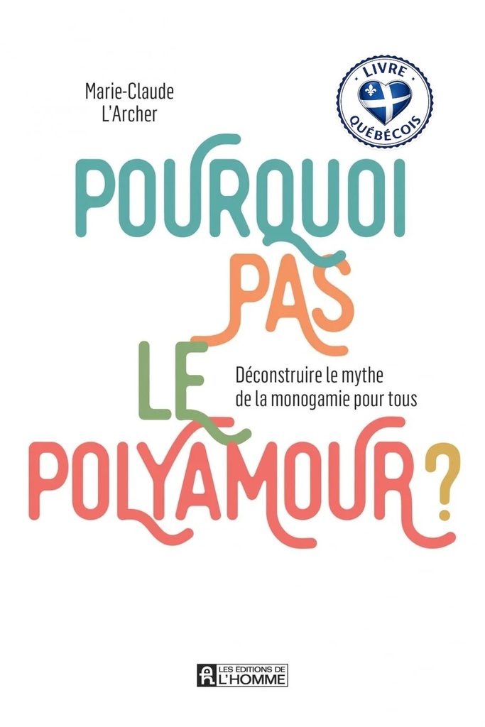 Pourquoi pas le polyamour ? : Déconstruire le mythe de la monogamie pour tous