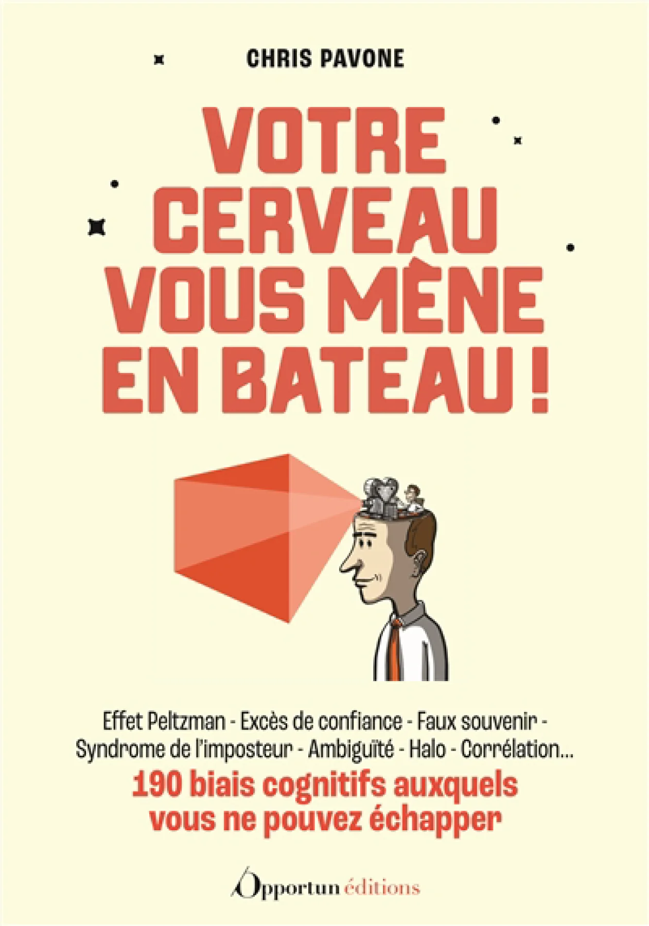 Votre cerveau vous mène en bateau ! : 190 biais cognitifs auxquels vous ne pouvez échapper : effet Peltzman, excès de confiance, faux souvenir, syndrome de l'imposteur, ambiguïté, halo, corrélation...
