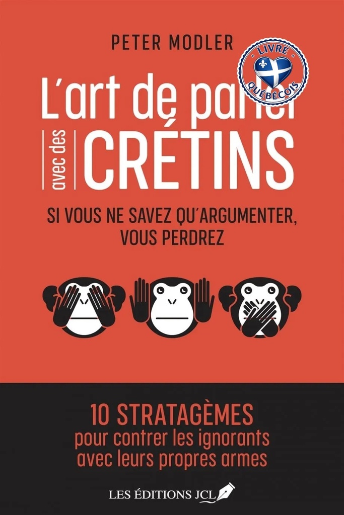 L'art de parler avec des crétins : 10 stratagèmes pour contrer les ignorants avec leurs propres armes