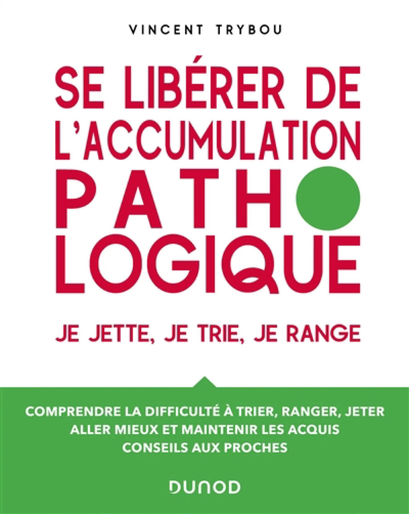 Se libérer de l'accumulation pathologique : je jette, je trie, je range : comprendre la difficulté à trier, ranger, jeter, aller mieux et maintenir les acquis, conseils aux proches