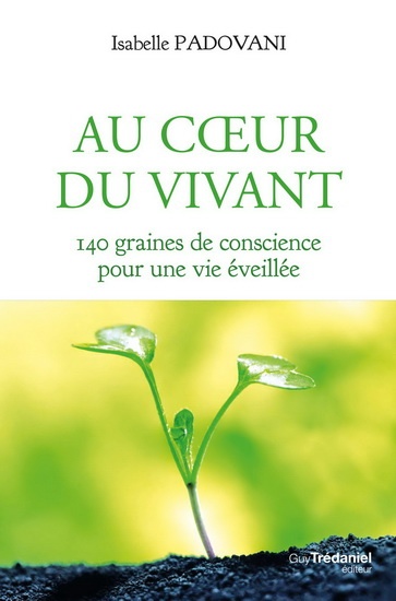 Au coeur du vivant : 140 graines de conscience pour une vie éveillée