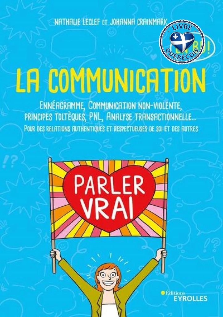 La communication en BD ! : ennéagramme, communication non-violente, principes toltèques, PNL, analyse transactionnelle... : pour des relations authentiques et respectueuses de soi et des autres