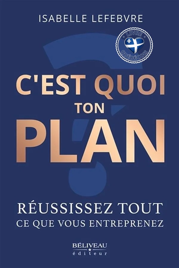 C’est quoi ton plan ? : Réussissez tout ce que vous entreprenez