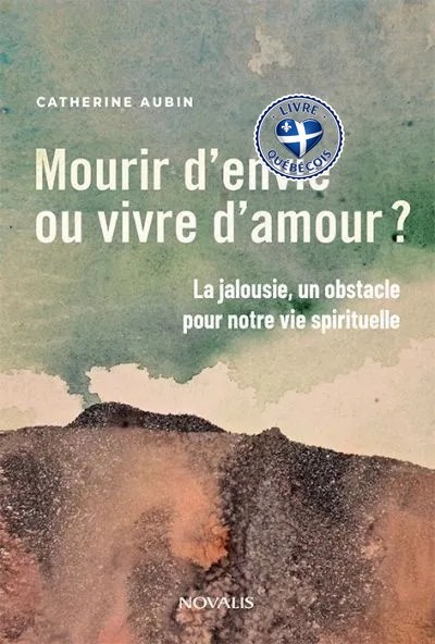 Mourir d'envie ou vivre d'amour? : La jalousie, un obstacle pour notre vie spirituelle