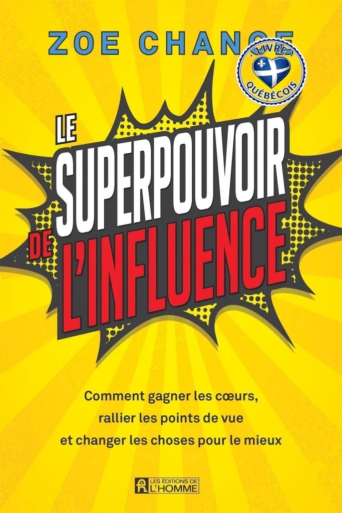 Le superpouvoir de l'influence : Comment gagner les cœurs, rallier les points de vue et changer les choses pour le mieux
