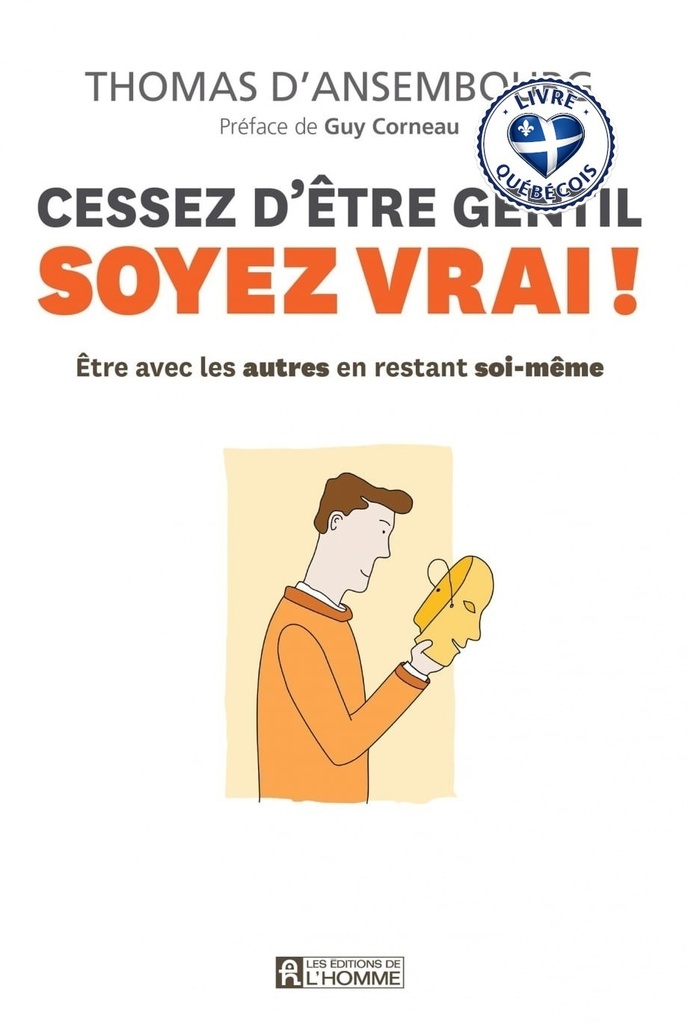 Cessez d'être gentil, soyez vrai! : être avec les autres en restant soi-même