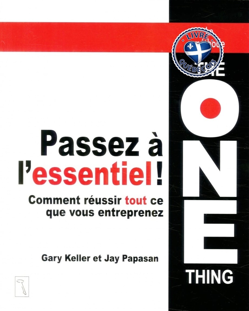 Passez à l'essentiel! : Comment réussir tout ce que vous entreprenez