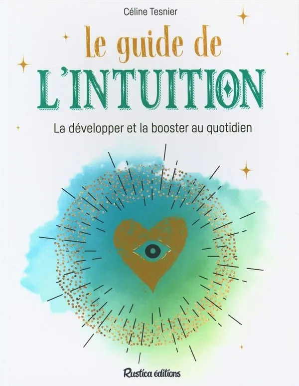 Le guide de l'intuition : la développer et la booster au quotidien