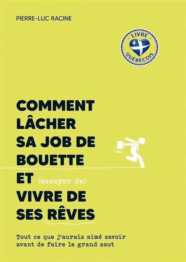 Comment lâcher sa job de bouette et (essayer de) vivre de ses rêves : Tout ce que j'aurais aimé savoir avant de faire le grand saut