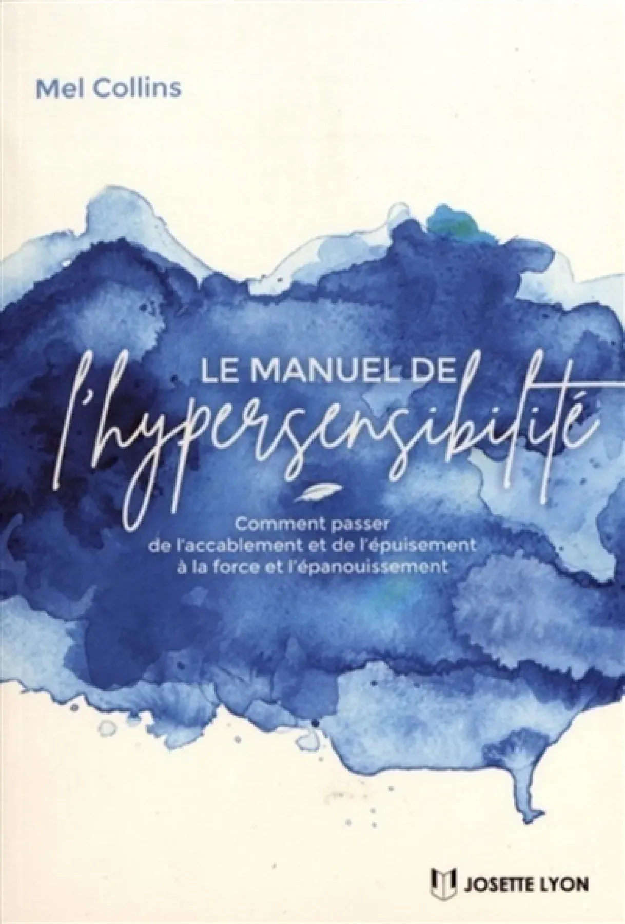 Le manuel de l'hypersensibilité : comment passer de l'accablement et de l'épuisement à la force et l'épanouissement
