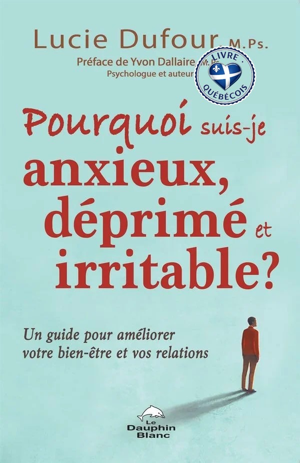 Pourquoi suis-je anxieux, déprimé et irritable? : un guide pour améliorer votre bien-être et vos relations