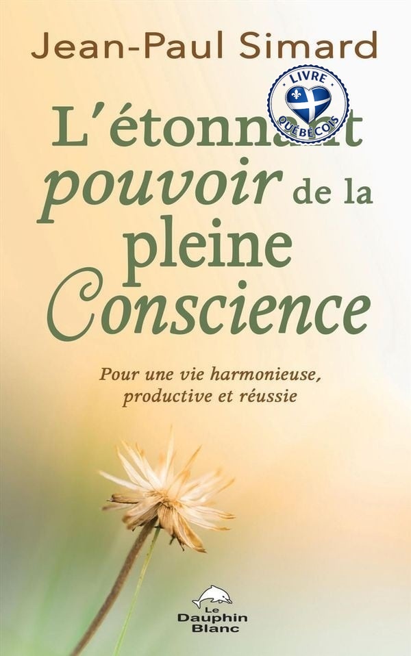 L'étonnant pouvoir de la pleine conscience : pour une vie harmonieuse, productive et réussie