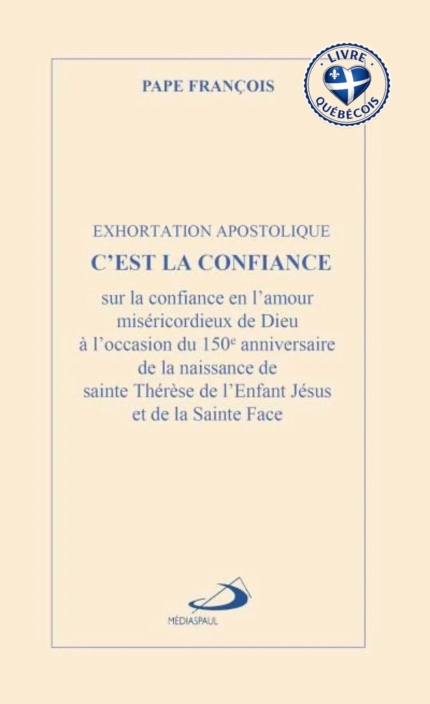C'est la confiance : Exhortation apostolique C'est la confiance  sur la confiance en l’amour miséricordieux de Dieu à l’occasion du 150e anniversaire de la naissance de sainte Thérèse de l’Enfant Jésus et de la Sainte Face