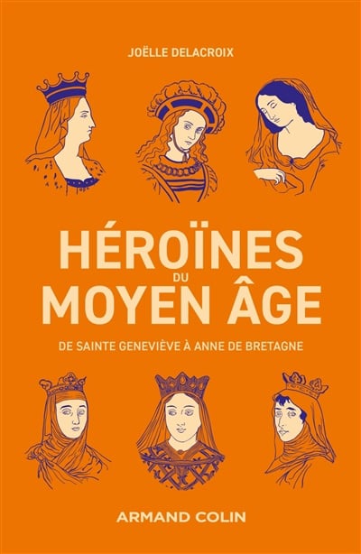 Héroïnes du Moyen Age : de sainte Geneviève à Anne de Bretagne