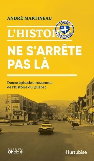 L'Histoire ne s'arrête pas là : Douze épisodes méconnus de l'histoire du Québec